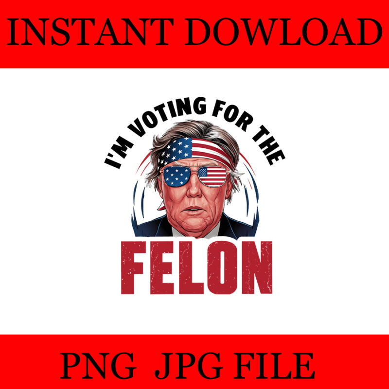 I’m Voting For The Felon Trump PNG, Trump 2024 PNG