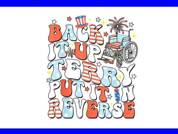 Back it up terry put it in reverse 4th of july png t shirt template