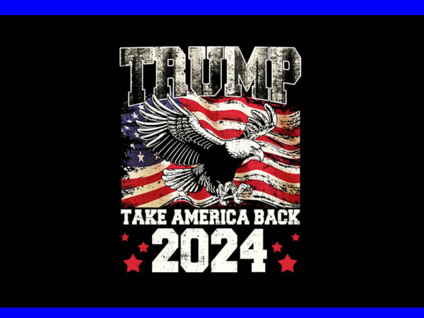 Trump take america back 2024 png, eagle 4th of july png t shirt designs for sale