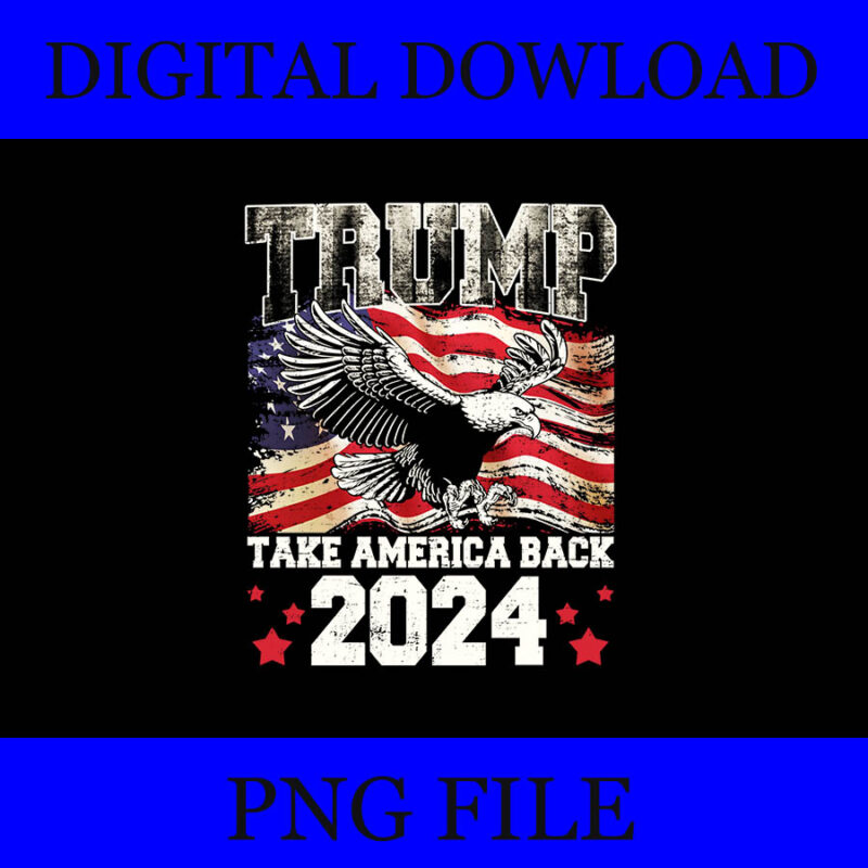 Trump Take America Back 2024 PNG, Eagle 4th Of July PNG