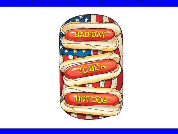 Bad day to be a hot dog png, hot dog 4th of july png t shirt template