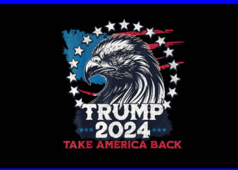 Trump 2024 Take America Back Eagle PNG, Eagle 4th Of July PNG t shirt designs for sale