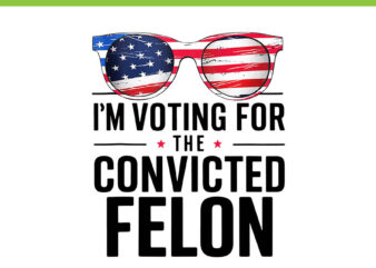 I’m Voting For The Convicted Felon PNG, Trum 4th Of July PNG