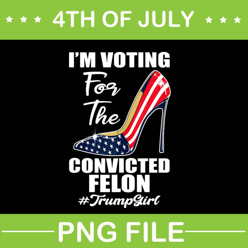 I’m Voting For The Convicted Felon Trump Girl PNG