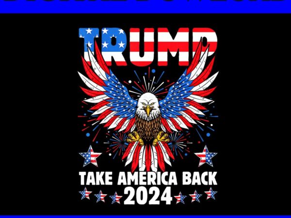 Trump take america back png, eagle trump 4th of july png t shirt designs for sale