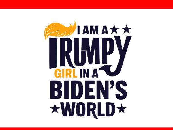 I am a trumpy girl in a biden’s world girl svg, 4 version trumpy girl svg t shirt design for sale