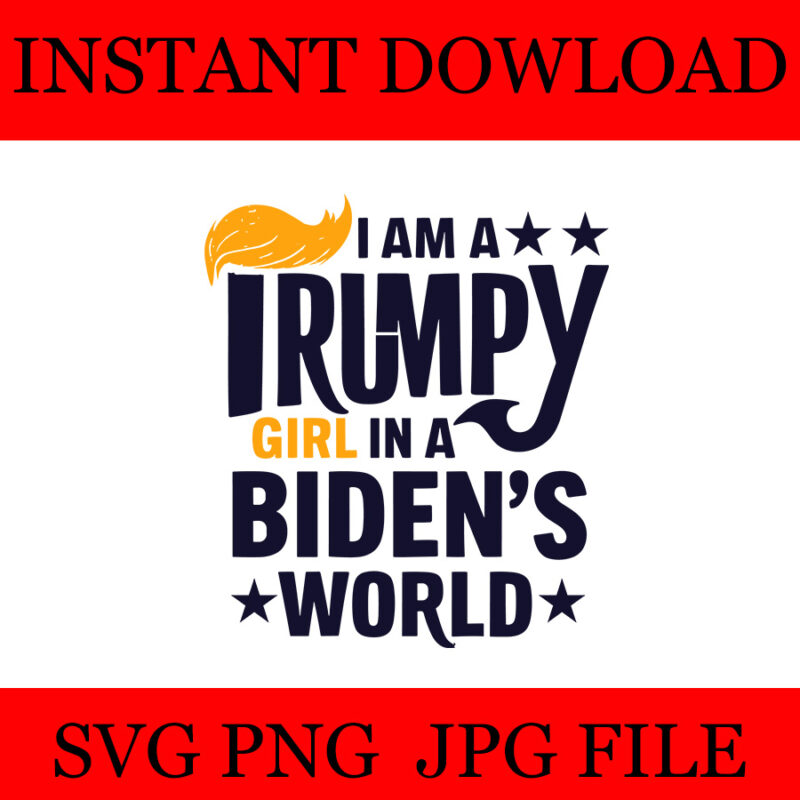 I Am A Trumpy Girl In A Biden’s World Girl SVG, 4 Version Trumpy girl SVG