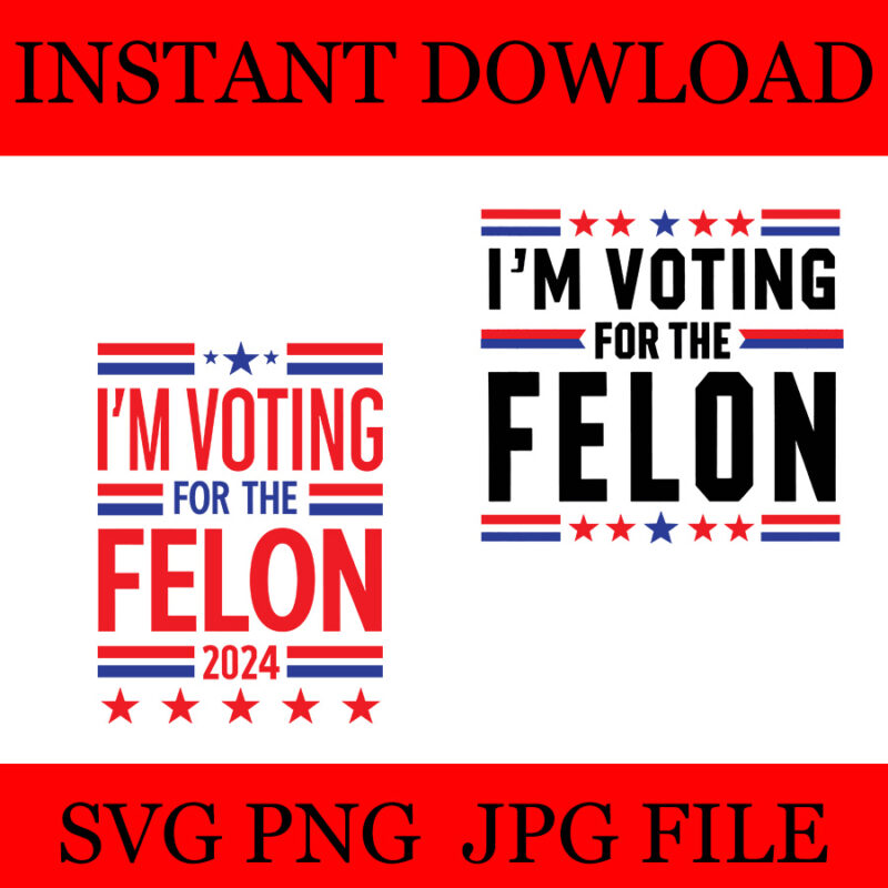 I’m Voting For The Convicted Felon SVG, Trump 2024 Convicted Felon SVG