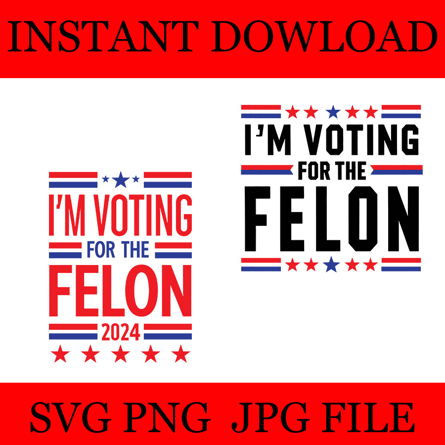 I'm Voting For The Convicted Felon SVG, Trump 2024 Convicted Felon SVG ...