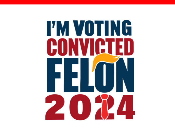 I’m voting for the convicted felon 2024 trump svg t shirt design for sale