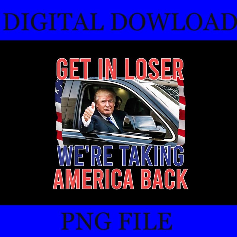 Trump Get In Loser We’re Taking America Back PNG, Trump 4th Of July PNG