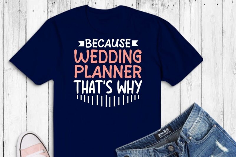 Because I’m The Wedding Planner Event Wedding Planner T-Shirt design vector, Wedding Planner Marriage, funny, christmas, wedding, planner,