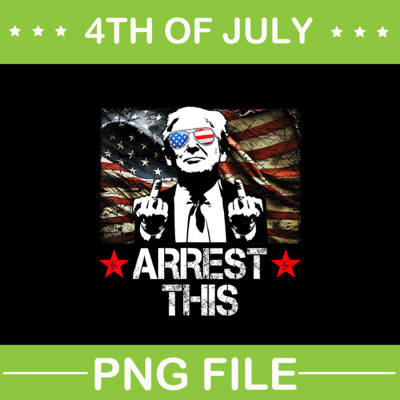 Trump Arrest This American Flag 4th Of July PNG, Trump Arrest This PNG, Trump 4th Of July PNG