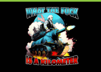 WTF What The Fuck Is A Kilometer George Washington PNG, George Washington 4th Of July PNG t shirt design for sale