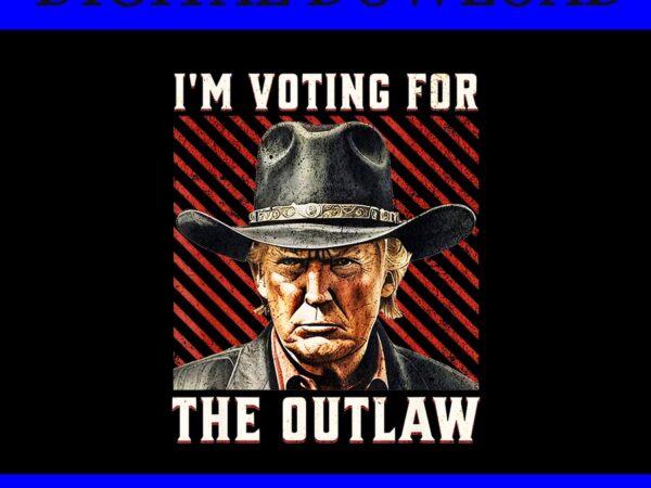 I’m voting for the outlaw png, trump 2024 png, trump 4th of july png t shirt design for sale