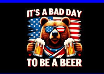 It’s A Bad Day To Be A Beer PNG, Bear 4th Of July PNG t shirt design for sale