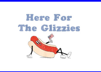Here For The Glizzies 4th Of July PNG, Hot Dog Humor PNG