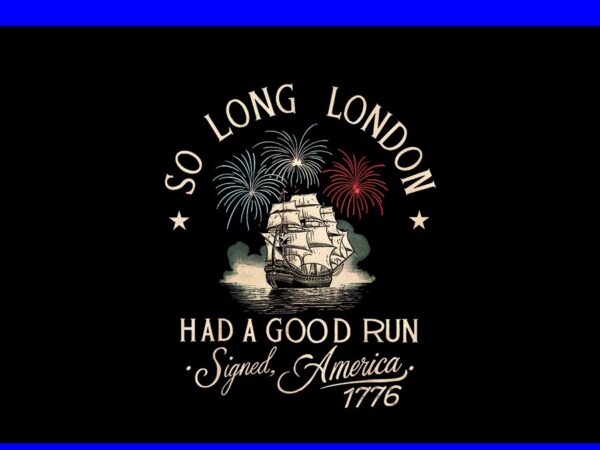 So long london had a good run signed america 1776 png t shirt template vector