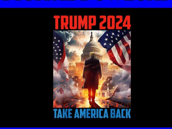 Trump 2024 take america back png, trump independence day 4th of july png t shirt designs for sale