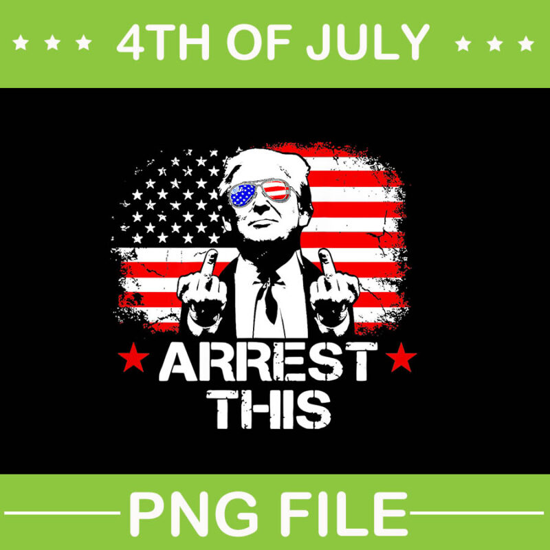 Trump Arrest This American Flag 4th Of July PNG, Trump Arrest This PNG, Trump 4th Of July PNG