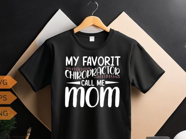 My favorite chiropractor call me mom funny chiropractor t-shirt design vector, chiropractic stuff, chiropractic gifts, funny chiropractor