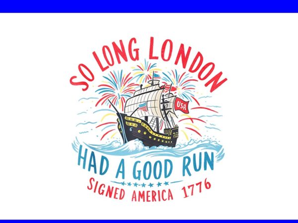 So long london had a good run signed america 1776 png t shirt template vector