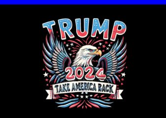 Trump 2024 Take America Back Eagle PNG, Eagle 4th Of July PNG t shirt designs for sale
