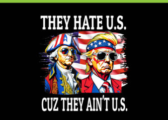 They Hate Us Cuz They Ain’t Us Washington Trump 4th Of July PNG