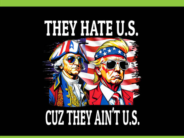 They hate us cuz they ain’t us washington trump 4th of july png t shirt designs for sale