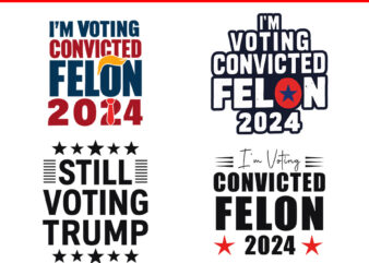 I’m Voting For The Convicted Felon 2024 Trump SVG, Trump Convicted Felon SVG