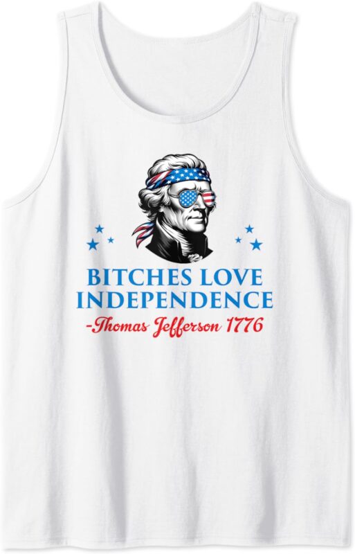 4th July Bitches Love Independence Thomas Jefferson founding Tank Top