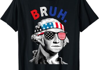 4th of July 2024 George Washington Bruh. T-Shirt4th of July 2024 George Washington Bruh. T-Shirt