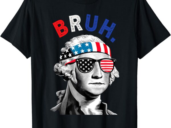 4th of july 2024 george washington bruh. t-shirt4th of july 2024 george washington bruh. t-shirt