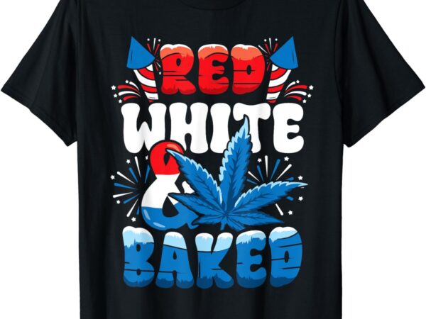 4th of july marijuana weed cannabis red white baked funny t-shirt