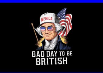 Bad Day To Be British Patriotic George Washington 4th Of July PNG, George Washington 4th Of July PNG t shirt template
