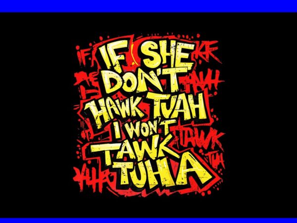 If she don’t hawk tush i won’t tawk tuah png, hawk tush png, hawk tuah 24 spit on that thang png t shirt design for sale