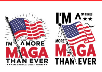 I’m 34 Times More Maga Than Ever SVG