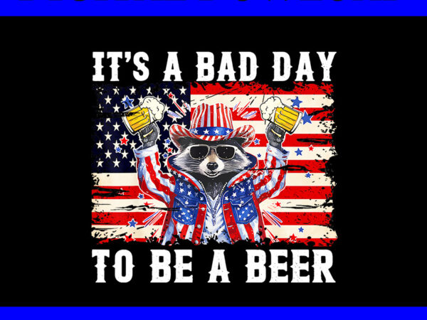 It’s a bad day to be a beer racoon png, racoon 4th of july png t shirt design for sale