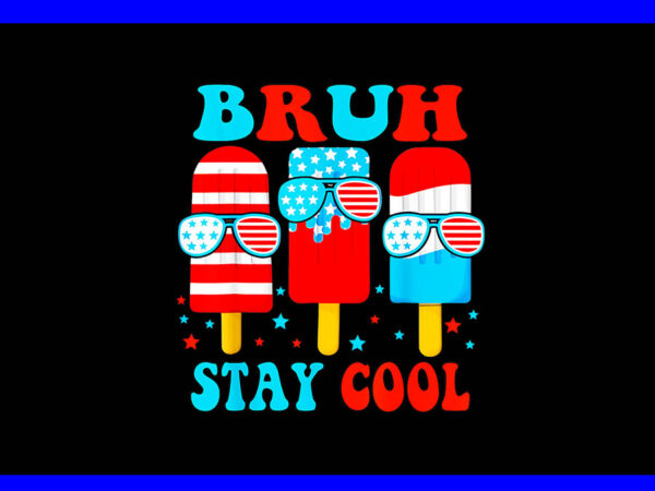 Bruh stay cool 4th of july png, popsicle flag american png t shirt template
