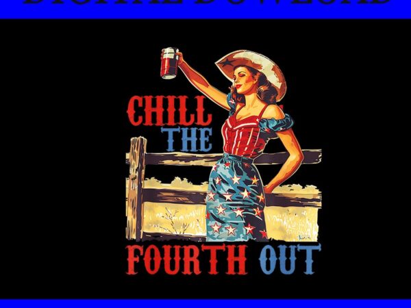 Chill the fourth out png, chill the 4th of july humor png t shirt vector file