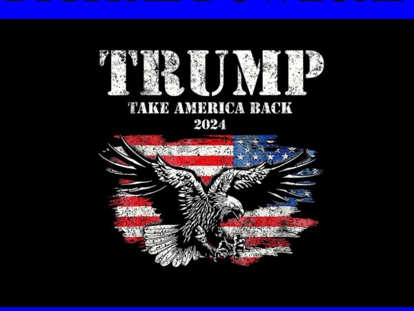 Trump take america back png, trump 2024 4th of july png, eagle 4th of july png t shirt designs for sale