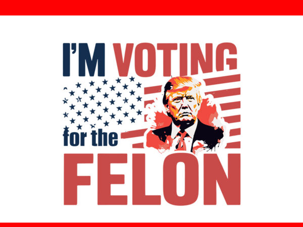 I’m voting for the felon trump svg, trump 4th of july svg t shirt design for sale