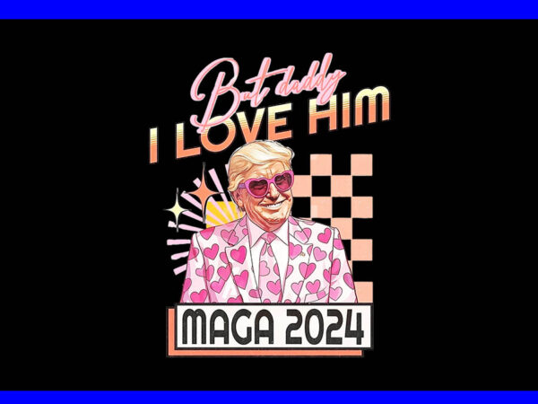 But daddy i love him trump png, trump 2024 pink take america back png t shirt template