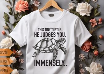 This tiny turtle. he judges you, immensely.. cute sea turtle t-shirt design vector, funny cute sea turtle, turtle t-shirt design, turtle