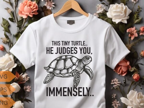 This tiny turtle. he judges you, immensely.. cute sea turtle t-shirt design vector, funny cute sea turtle, turtle t-shirt design, turtle