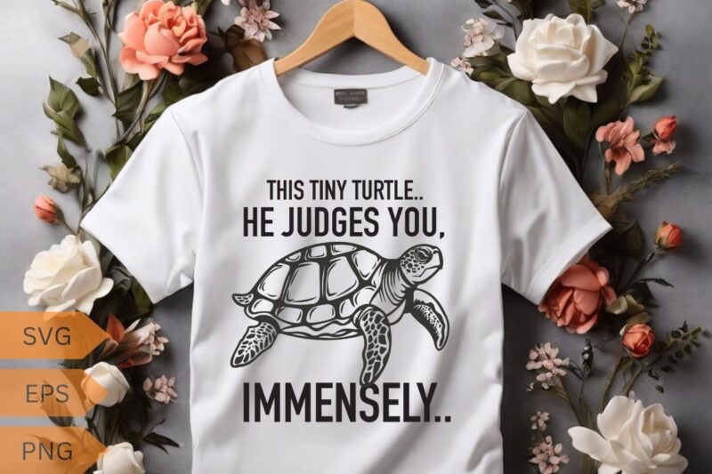 THIS TINY TURTLE. HE JUDGES YOU, IMMENSELY.. cute sea turtle T-shirt design vector, funny cute sea turtle, turtle T-shirt design, turtle