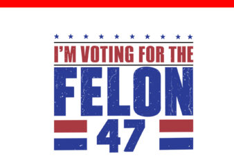 I’m Voting For The Convicted Felon 47 SVG t shirt design for sale