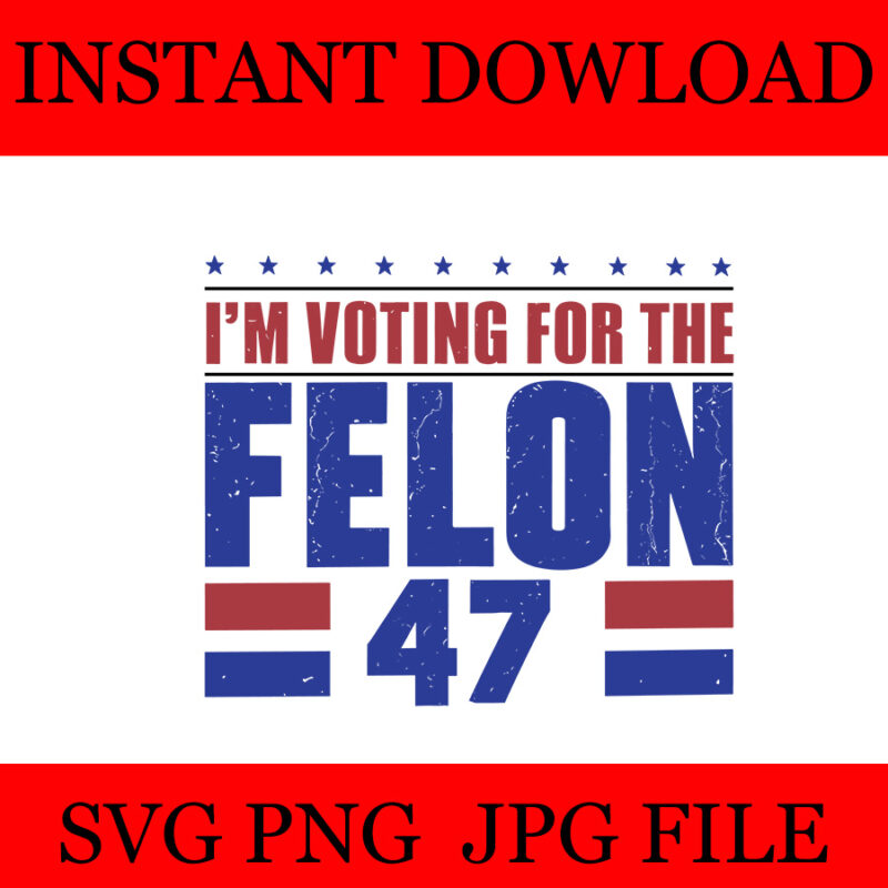 I’m Voting For The Convicted Felon 47 SVG