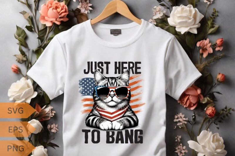 Just Here To Bang shirt, USA Flag, Funny 4th Of July Cat Lover T-Shirt design vector, 4th, july, cat, beer, bang, funny, usa, flag, lover