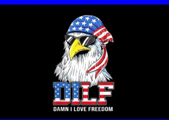 DILF Damn I Love Freedom Eagle PNG, Eagle 4th Of July PNG t shirt vector illustration